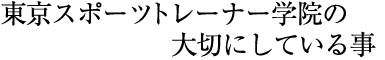 東京スポーツトレーナー学院の大切にしている事
